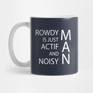 rowdy is just actif and noisy man Mug